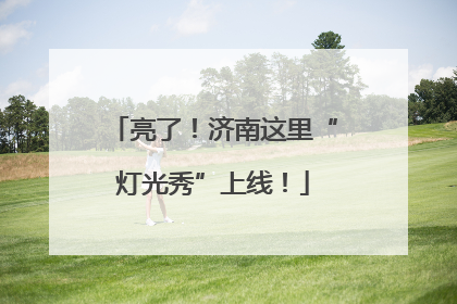 亮了！济南这里“灯光秀”上线！